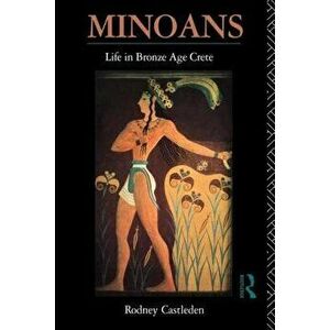Minoan Life in Bronze Age Crete, Paperback - Rodney Castleden imagine