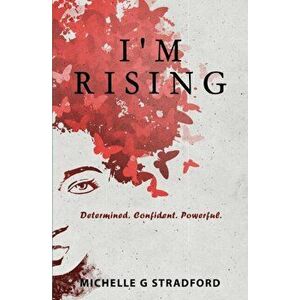I'm Rising: Determined. Confident. Powerful., Paperback - Michelle G. Stradford imagine