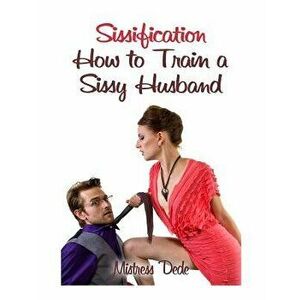 Sissification: How to Train a Sissy Husband, Paperback - Mistress Dede imagine