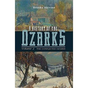 A History of the Ozarks, Volume 2: The Conflicted Ozarks, Hardcover - Brooks Blevins imagine