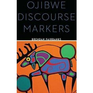 Ojibwe Discourse Markers, Paperback - Brendan Fairbanks imagine