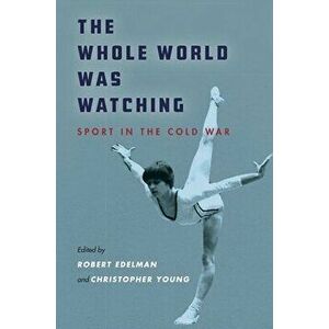 The Whole World Was Watching: Sport in the Cold War, Hardcover - Robert Edelman imagine