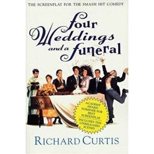 Four Weddings and a Funeral: The Screenplay for the Smash Hit Comedy, Paperback - Richard Curtis imagine