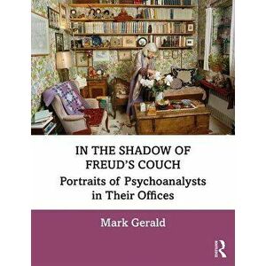 In the Shadow of Freud's Couch: Portraits of Psychoanalysts in Their Offices, Paperback - Mark Gerald imagine