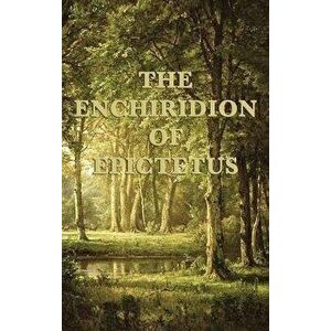 The Enchiridion of Epictetus, Hardcover - Epictetus Epictetus imagine
