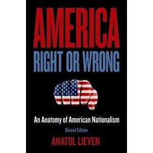America Right or Wrong: An Anatomy of American Nationalism, Paperback - Anatol Lieven imagine