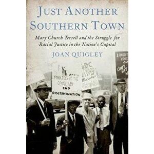 Just Another Southern Town: Mary Church Terrell and the Struggle for Racial Justice in the Nation's Capital, Hardcover - Joan Quigley imagine
