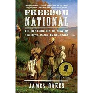 Freedom National: The Destruction of Slavery in the United States, 1861-1865, Paperback - James Oakes imagine