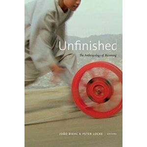 Unfinished: The Anthropology of Becoming, Paperback - Jo o Biehl imagine