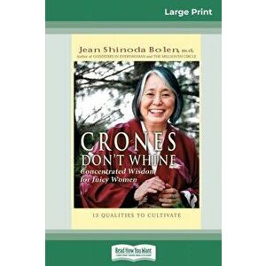 Crones Don't Whine: Concentrated Wisdom for Juicy Women (16pt Large Print Edition), Paperback - Jean Shinoda Bolen imagine