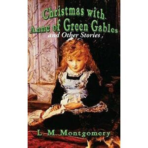 Christmas with Anne of Green Gables and Other Stories, Hardcover - L. M. Montgomery imagine