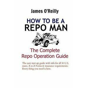 How to be a Repo Man: The Complete Repo Operation Guide, Paperback - James O'Reilly imagine