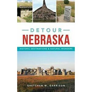Detour Nebraska: Historic Destinations & Natural Wonders, Hardcover - Gretchen M. Garrison imagine