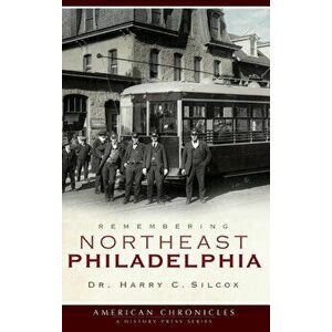 Remembering Northeast Philadelphia, Hardcover - Dr Harry C. Silcox imagine
