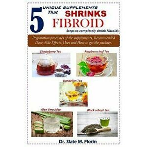 5 unique supplements that shrinks fibroid: Steps to completely shrink fibroids, Paperback - Slate M. Florin imagine