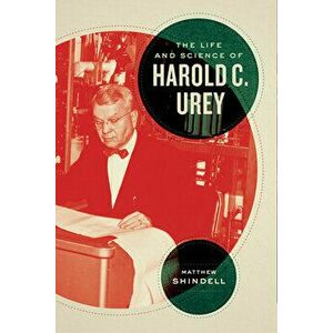 The Life and Science of Harold C. Urey, Hardcover - Matthew Shindell imagine