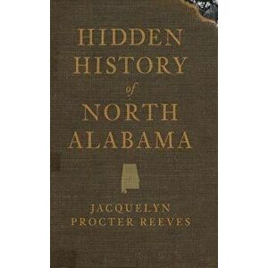 Hidden History of North Alabama, Hardcover - Jacquelyn Procter Reeves imagine