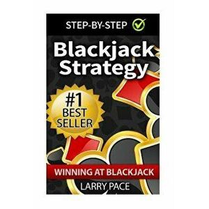 Blackjack Strategy: Winning at Blackjack: Tips and Strategies for winning and dominating at the casino, Paperback - Larry Pace imagine