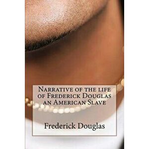 Narrative of the Life of Frederick Douglas an American Slave, Paperback - Frederick Douglas imagine