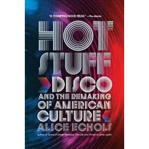 Hot Stuff: Disco and the Remaking of American Culture, Paperback - Alice Echols imagine