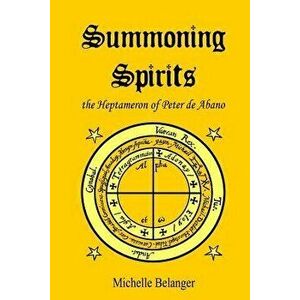 Summoning Spirits: The Heptameron of Peter de Abano, Paperback - Catherine Mason imagine