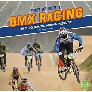 First Source to BMX Racing: Rules, Equipment, and Key Riding Tips, Paperback - Tyler Dean Omoth imagine