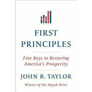 First Principles: Five Keys to Restoring America's Prosperity, Paperback - John B. Taylor imagine