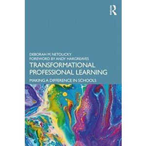 Transformational Professional Learning: Making a Difference in Schools, Paperback - Deborah M. Netolicky imagine