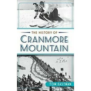 The History of Cranmore Mountain, Hardcover - Tom Eastman imagine