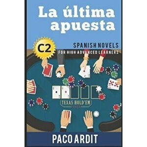Spanish Novels: La ltima apuesta (Spanish Novels for High Advanced Learners - C2), Paperback - Paco Ardit imagine