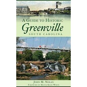 A Guide to Historic Greenville, South Carolina, Hardcover - John M. Nolan imagine