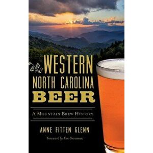 Western North Carolina Beer: A Mountain Brew History, Hardcover - Anne Fitten Glenn imagine