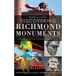 Discovering Richmond Monuments: A History of River City Landmarks Beyond the Avenue, Hardcover - Robert C. Layton imagine