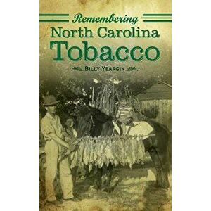 Remembering North Carolina Tobacco, Hardcover - Billy Yeargin imagine