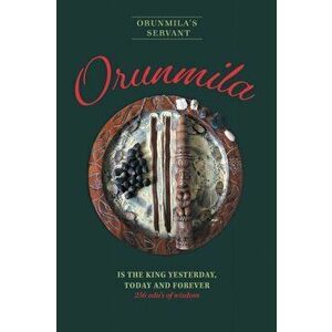 Orunmila is the King Yesterday, Today and Forever: 256 Odu's Of Wisdom, Paperback - Orunmila's Servant imagine