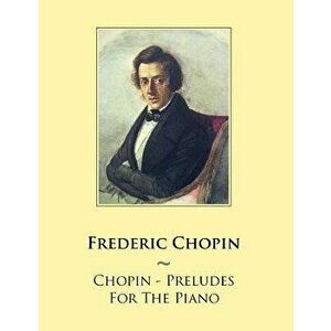 Chopin - Preludes For The Piano, Paperback - Samwise Publishing imagine