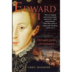 Edward VI: The Lost King of England, Paperback - Chris Skidmore imagine