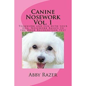 Canine Nosework Vol. 1: Teamwork and fun with your dog, Nosework Basics to the Odor Recognition Test, Paperback - Abby Razer imagine