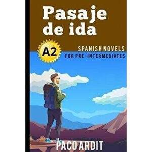 Spanish Novels: Pasaje de ida (Spanish Novels for Pre Intermediates - A2), Paperback - Paco Ardit imagine