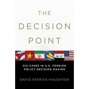 The Decision Point: Six Cases in U.S. Foreign Policy Decision Making, Paperback - David Patrick Houghton imagine