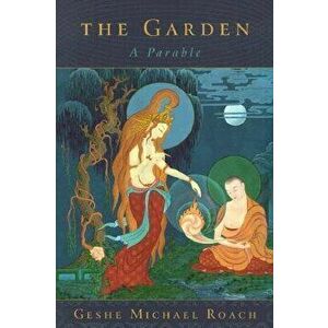 The Garden: A Parable, Paperback - Geshe Michael Roach imagine