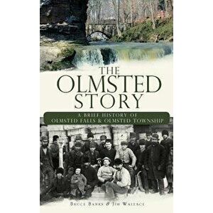 The Olmsted Story: A Brief History of Olmsted Falls & Olmsted Township, Hardcover - Bruce Banks imagine
