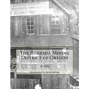 The Bohemia Mining District of Oregon, Paperback - Kerby Jackson imagine