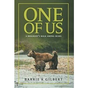 One of Us: A Biologist's Walk Among Bears, Hardcover - Barrie K. Gilbert imagine