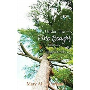 Under The Pine Boughs: (Short Stories of Homespun Living), Paperback - Mary Alice Carlson imagine