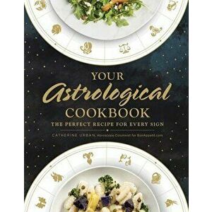 Your Astrological Cookbook: The Perfect Recipe for Every Sign, Hardcover - Catherine Urban imagine