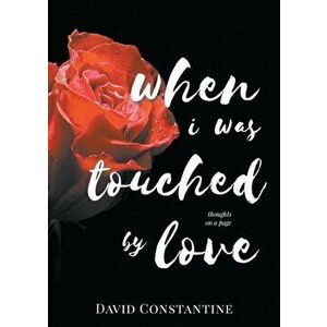 When I Was Touched by Love, Paperback - David Constantine imagine