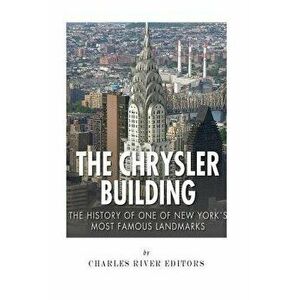 The Chrysler Building: The History of One of New York City's Most Famous Landmarks, Paperback - Charles River Editors imagine