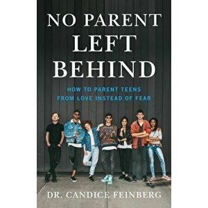No Parent Left Behind: How to Parent Teens from Love Instead of Fear, Paperback - Candice Feinberg imagine