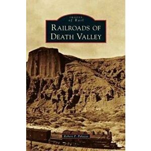 Railroads of Death Valley, Hardcover - Robert P. Palazzo imagine